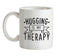 Hugging Is My Therapy Ceramic Mug