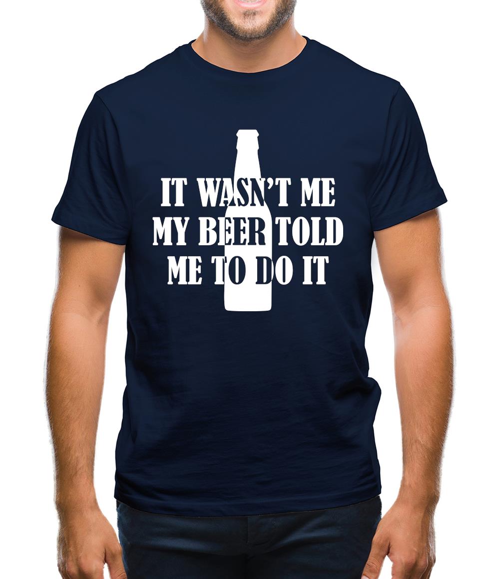 It Wasn'T Me My Beer Told Me To Do It Mens T-Shirt