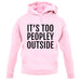 It's Too Peopley Outside Unisex Hoodie