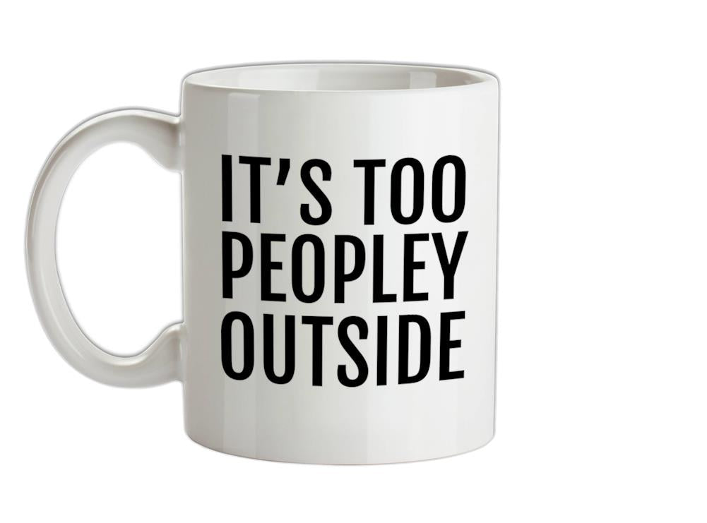 It's Too Peopley Outside Ceramic Mug