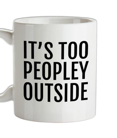 It's Too Peopley Outside Ceramic Mug