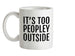 It's Too Peopley Outside Ceramic Mug