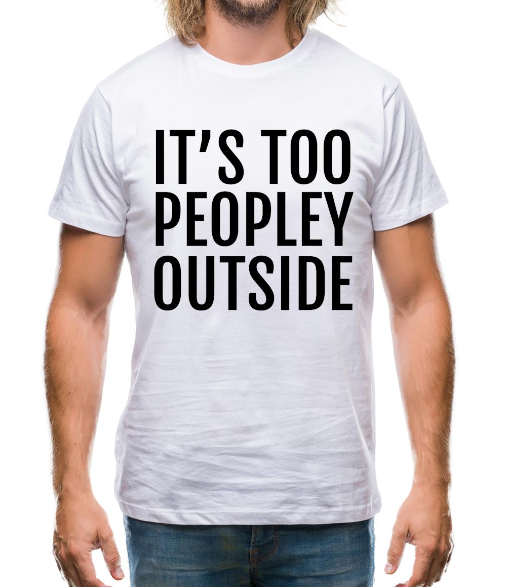 It's Too Peopley Outside Mens T-Shirt