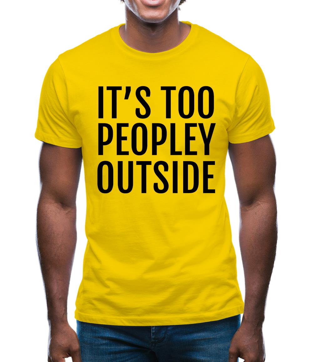 It's Too Peopley Outside Mens T-Shirt