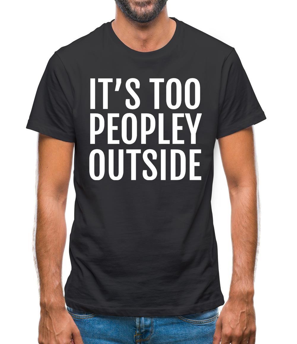 It's Too Peopley Outside Mens T-Shirt