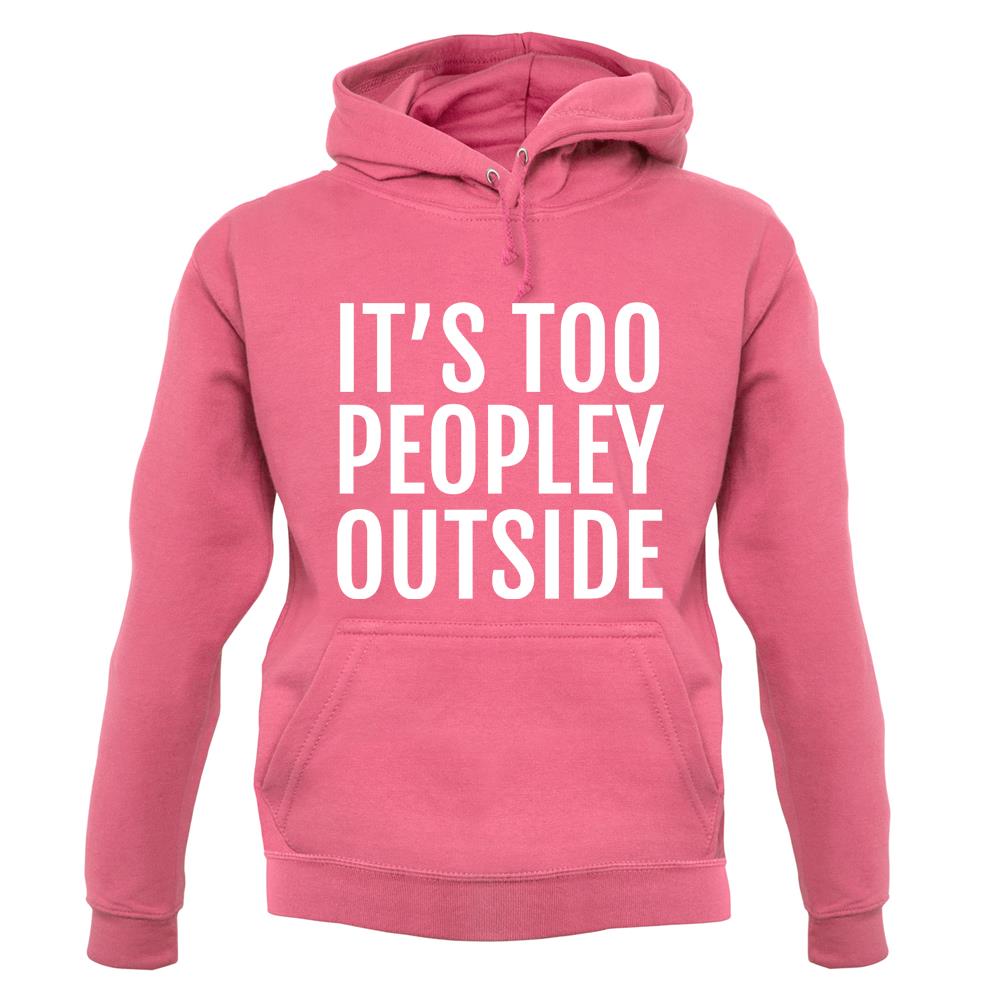 It's Too Peopley Outside Unisex Hoodie