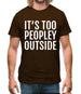 It's Too Peopley Outside Mens T-Shirt