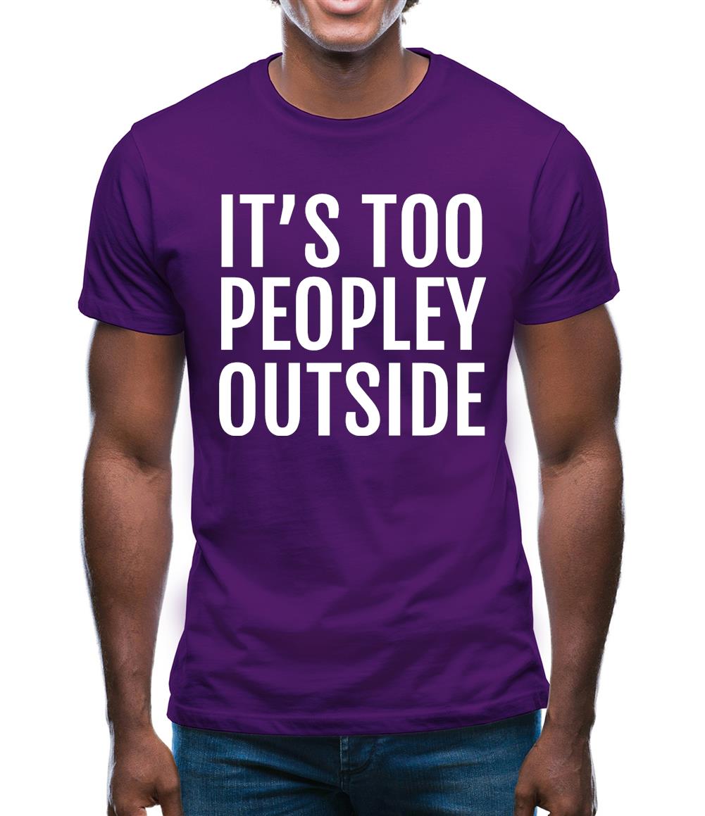 It's Too Peopley Outside Mens T-Shirt