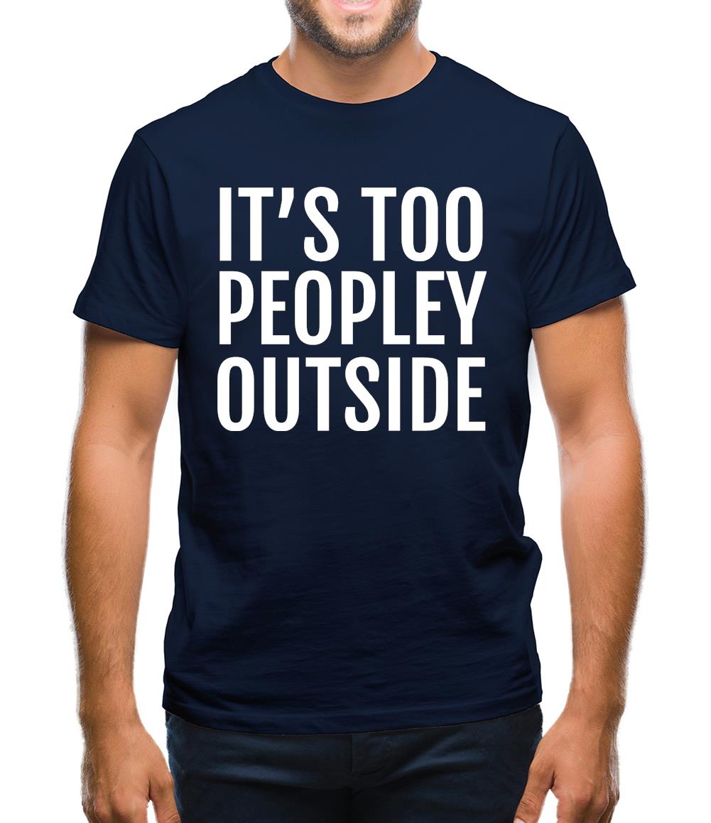 It's Too Peopley Outside Mens T-Shirt