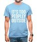 It's Too Peopley Outside Mens T-Shirt