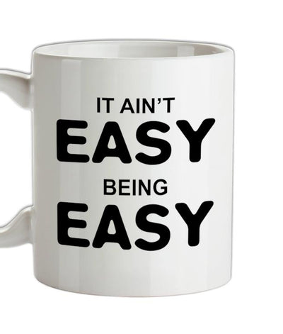 It Ain't Easy Being Easy Ceramic Mug