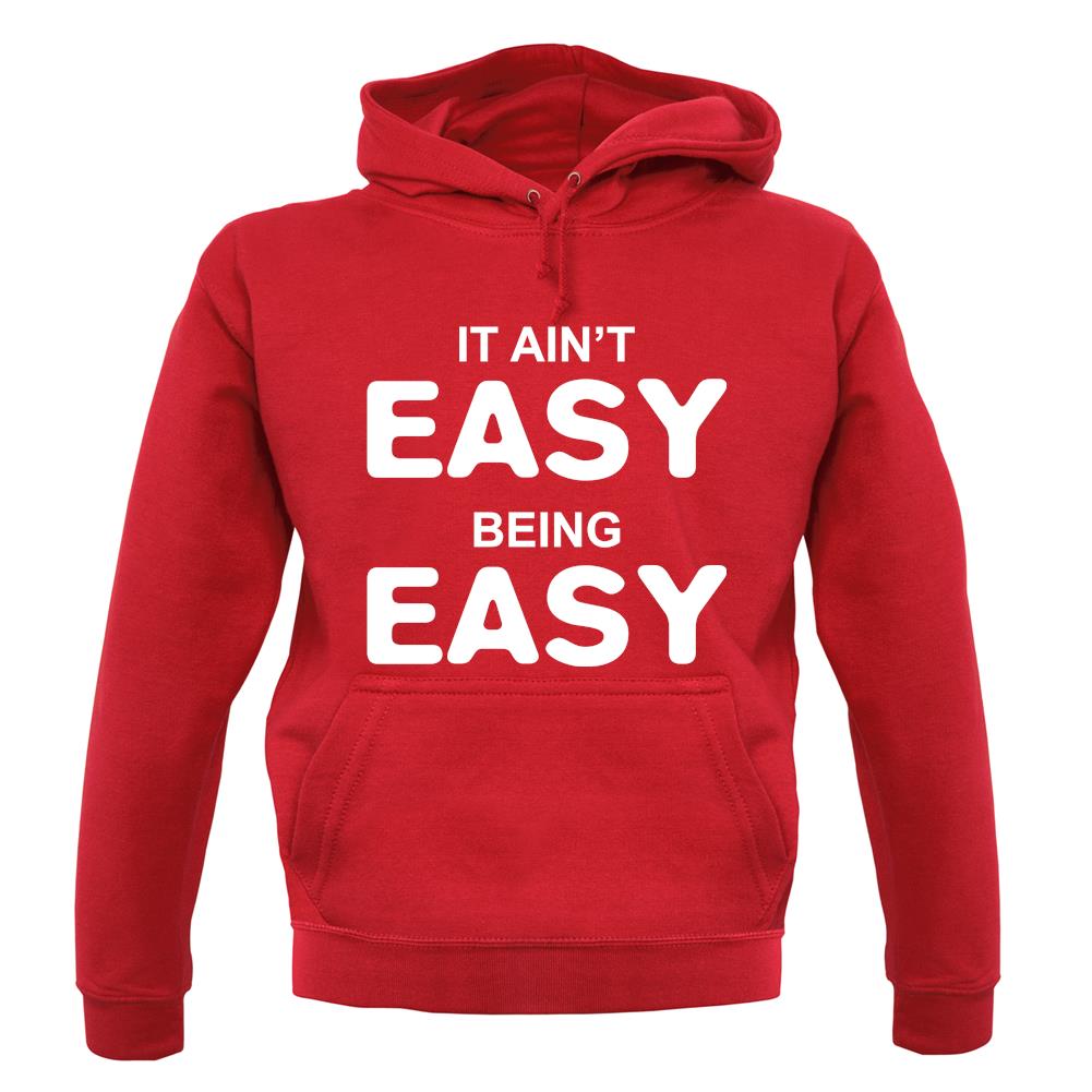 It Ain'T Easy Being Easy unisex hoodie