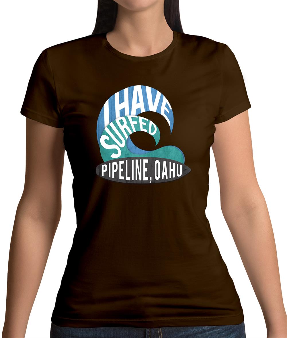 I Have Surfed Pipeline, Oahu Womens T-Shirt