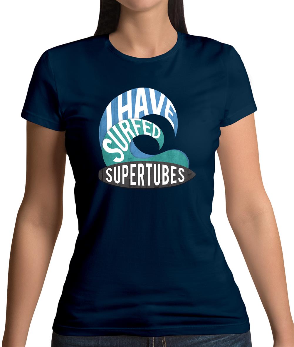I Have Surfed Supertubes Womens T-Shirt