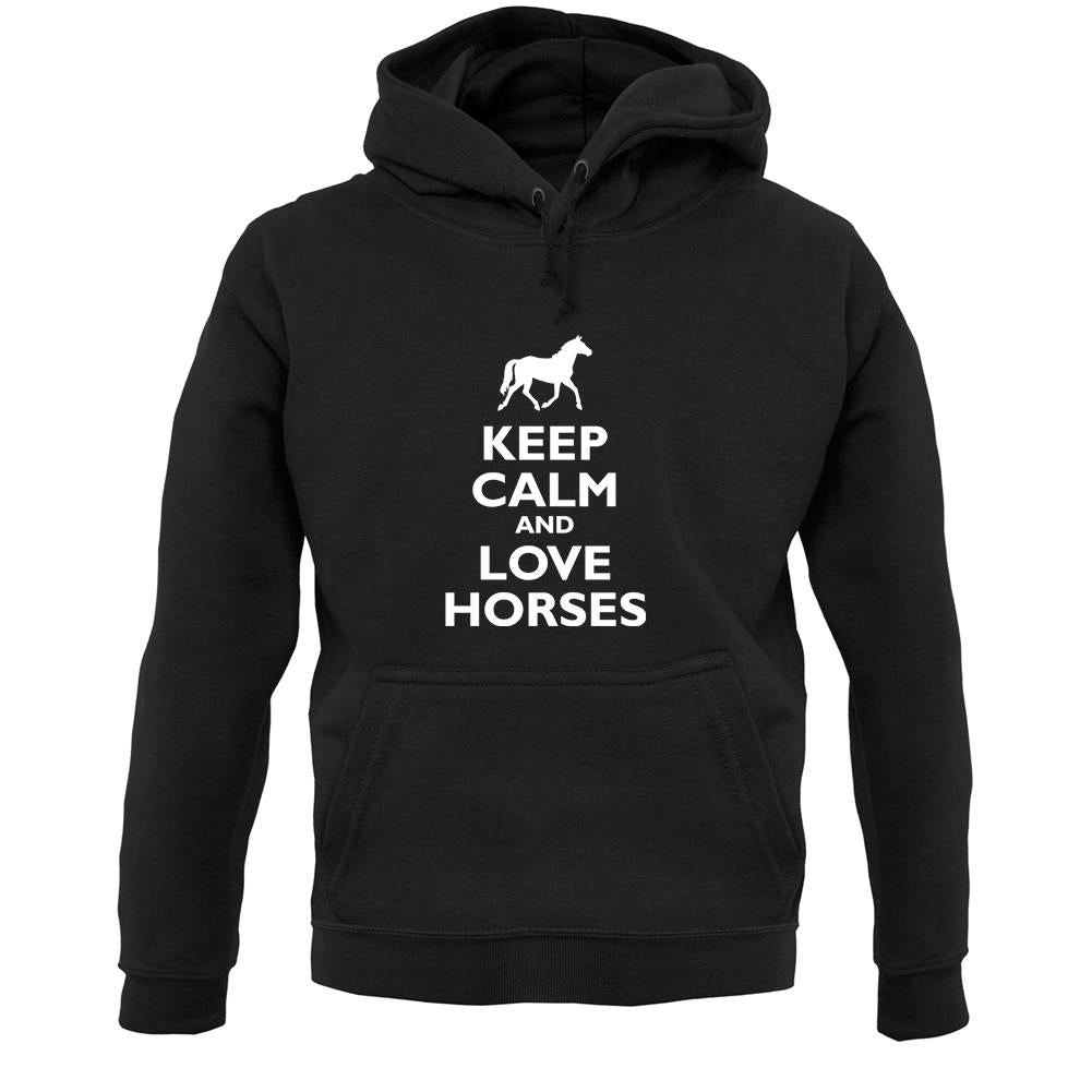 Keep Calm And Love Horses Unisex Hoodie