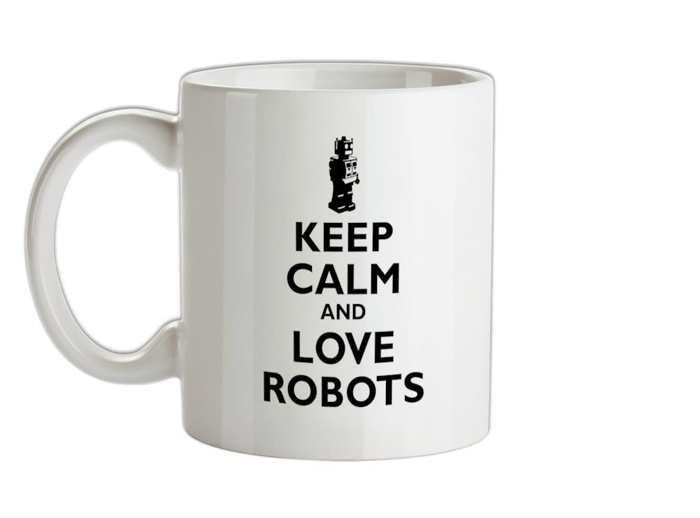 Keep Calm and Love Robots Ceramic Mug