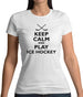 Keep Calm And Play Ice Hockey Womens T-Shirt