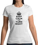 Keep Calm and Turn Right Womens T-Shirt