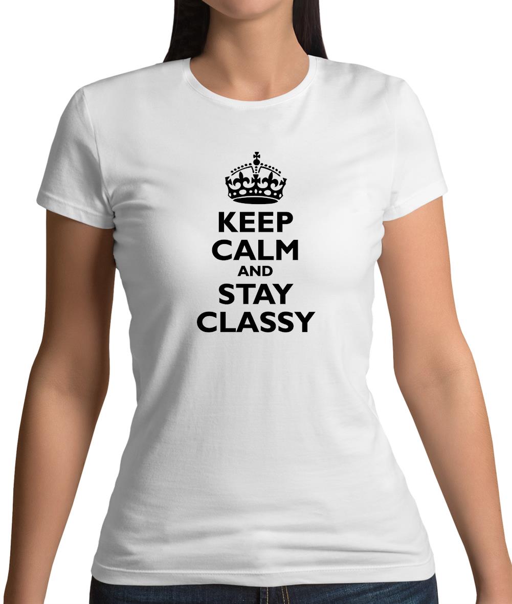 Keep Calm And Stay Classy Womens T-Shirt