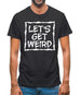 Lets Get Weird Mens T-Shirt