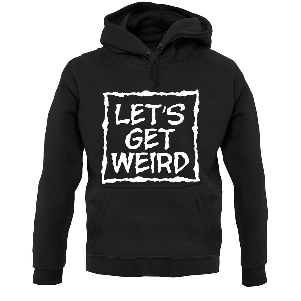 Lets Get Weird Unisex Hoodie