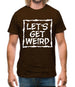 Lets Get Weird Mens T-Shirt