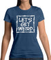 Lets Get Weird Womens T-Shirt