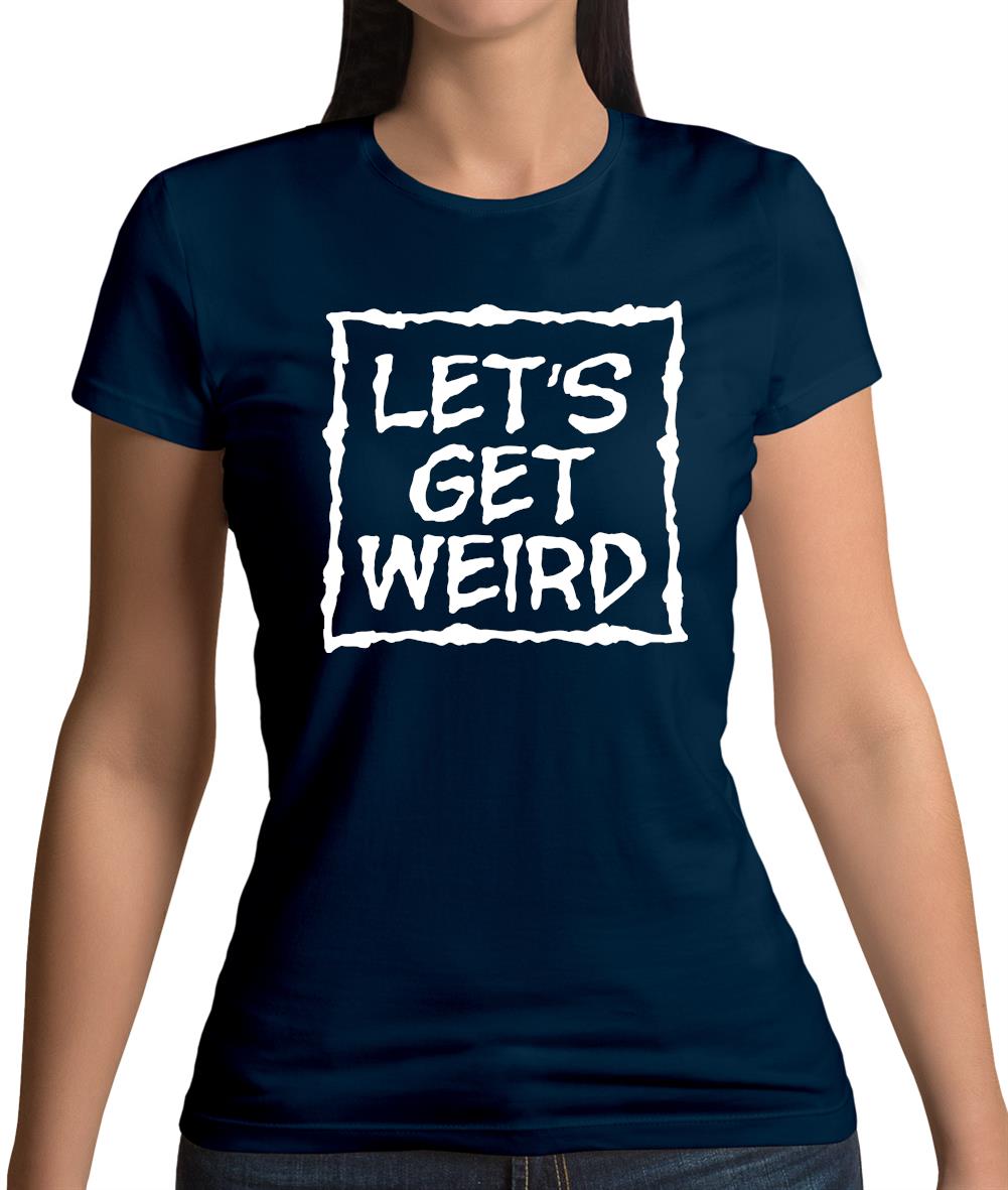 Lets Get Weird Womens T-Shirt