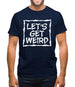 Lets Get Weird Mens T-Shirt