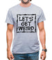 Lets Get Weird Mens T-Shirt