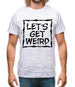 Lets Get Weird Mens T-Shirt