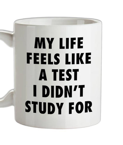 Life Feels Like A Test I Didn't Study For Ceramic Mug