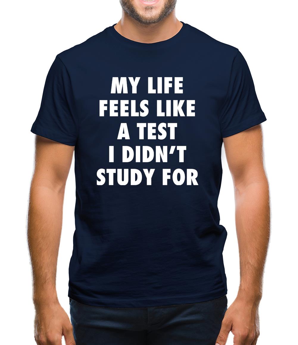 Life Feels Like A Test I Didn't Study For Mens T-Shirt
