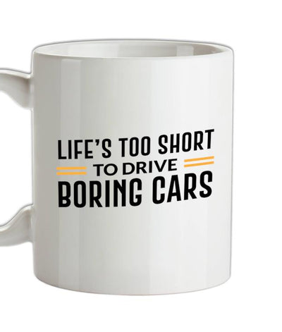 Life's Too Short To Drive Boring Cars Ceramic Mug