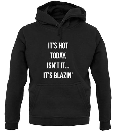 It's Hot Todayâ€¦ It's Blazin unisex hoodie