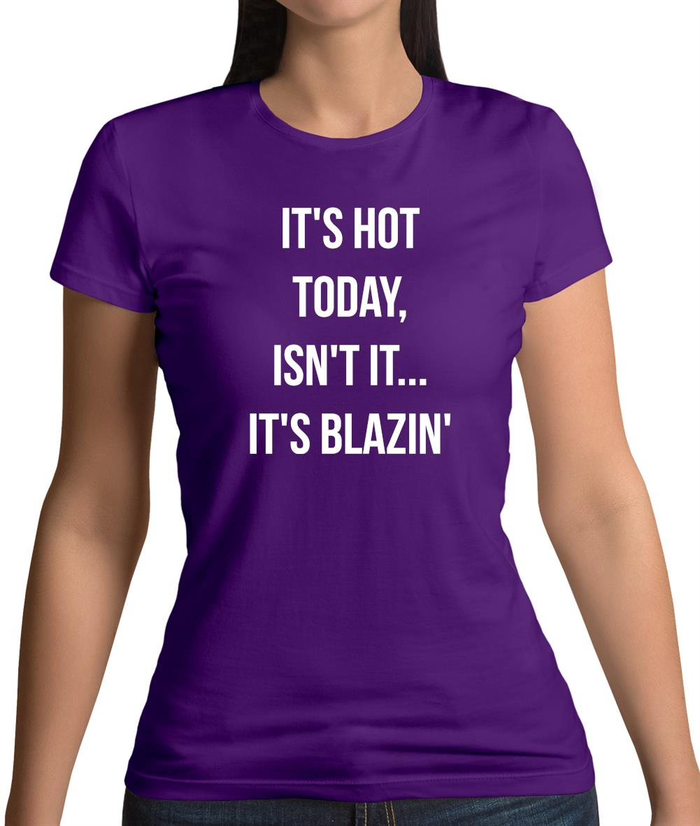 It's Hot Todayâ€¦ It's Blazin Womens T-Shirt