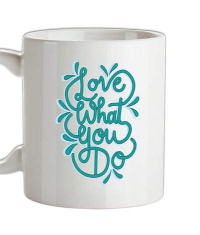 Love What You Do Ceramic Mug