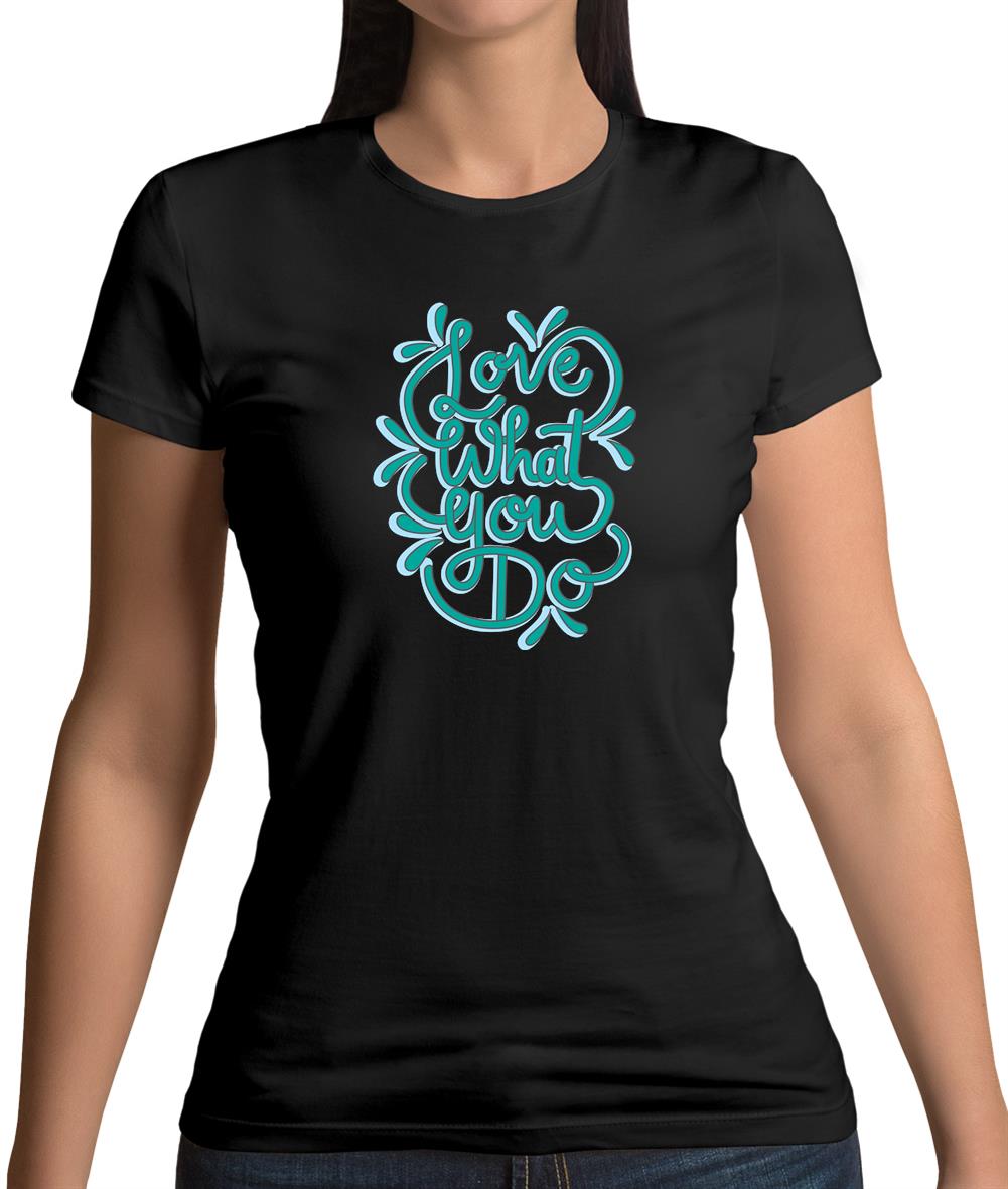 Love What You Do Womens T-Shirt