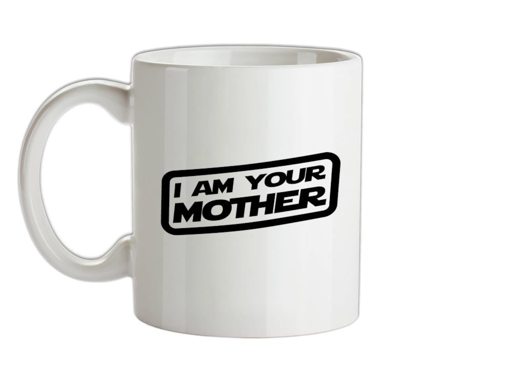 I Am Your Mother Ceramic Mug
