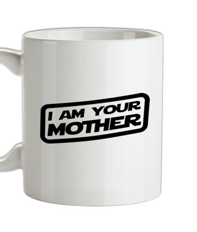 I Am Your Mother Ceramic Mug