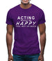 Acting Makes Me Happy, You Not So Much Mens T-Shirt
