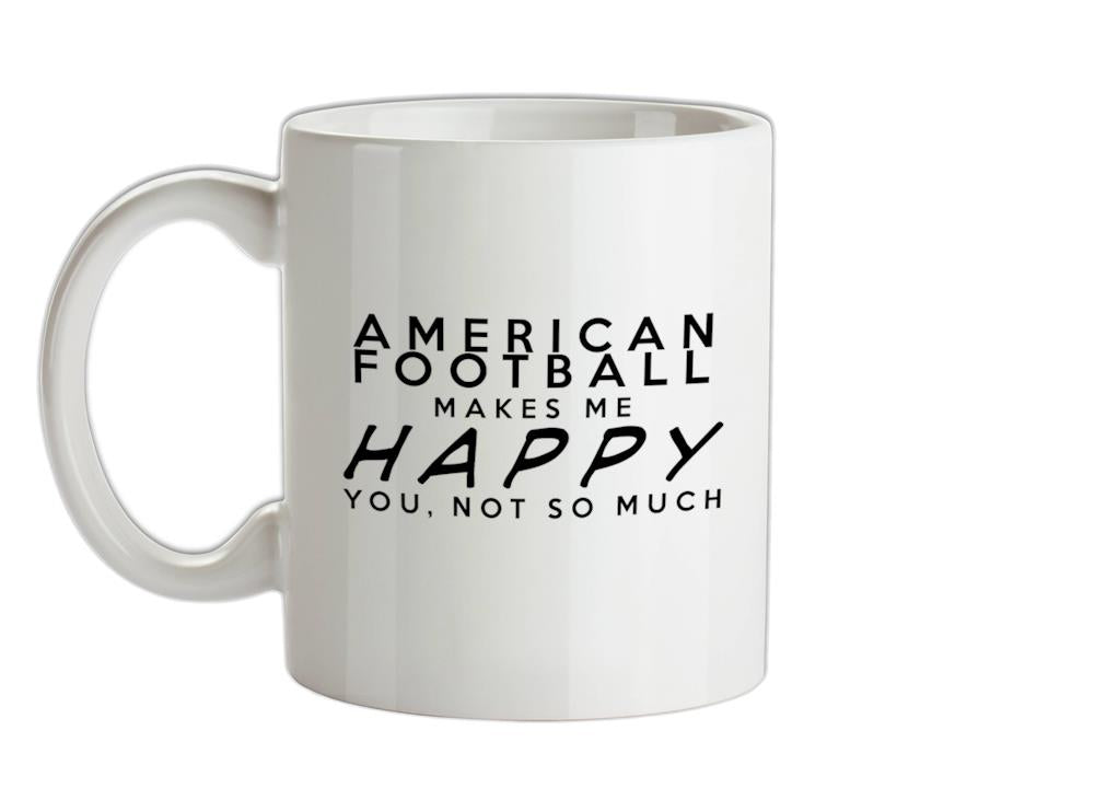 AMERICAN FOOTBALL Makes Me Happy You, Not So Much Ceramic Mug