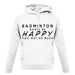 Badminton Makes Me Happy You, Not So Much unisex hoodie