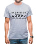 Badminton Makes Me Happy You, Not So Much Mens T-Shirt