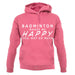 Badminton Makes Me Happy You, Not So Much unisex hoodie