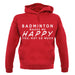 Badminton Makes Me Happy You, Not So Much unisex hoodie