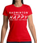 Badminton Makes Me Happy You, Not So Much Womens T-Shirt