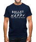 Ballet Makes Me Happy, You Not So Much Mens T-Shirt