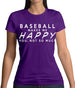 Baseball Makes Me Happy You, Not So Much Womens T-Shirt