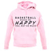 Basketball Makes Me Happy You, Not So Much unisex hoodie